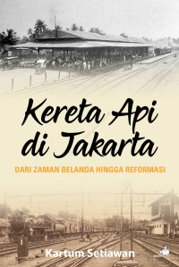 Image of Kereta Api di Jakarta: Dari Zaman Belanda Hingga Reformasi